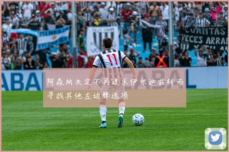 阿森纳决定不再追求伊尔迪兹转而寻找其他左边锋选项